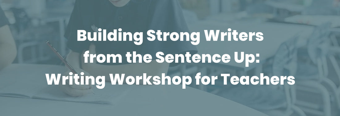 Building Strong Writers from the Sentence Up: Writing Workshop for Teachers