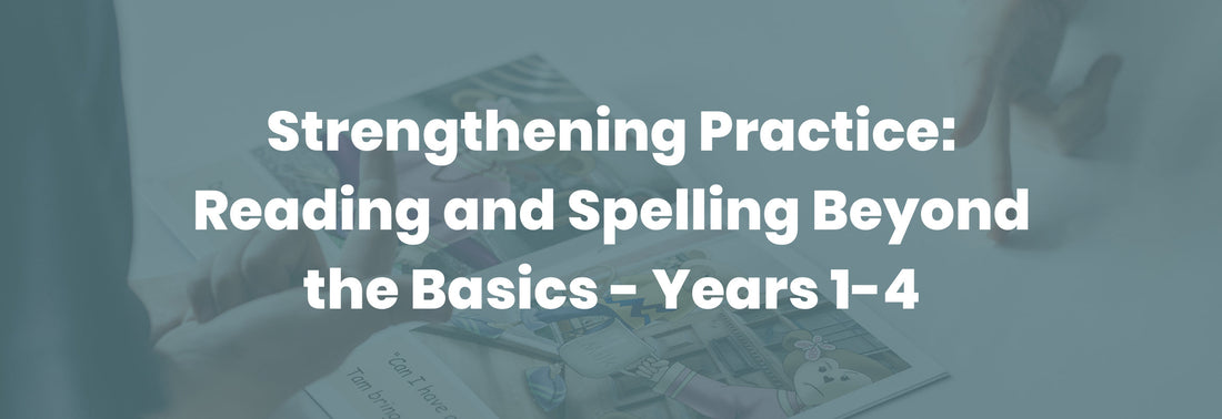 Strengthening Practice: Reading and Spelling Beyond the Basics - Years 1-4